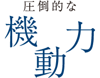 圧倒的な機動力